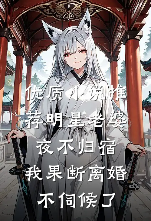 优质小说推荐明星老婆夜不归宿，我果断离婚不伺候了