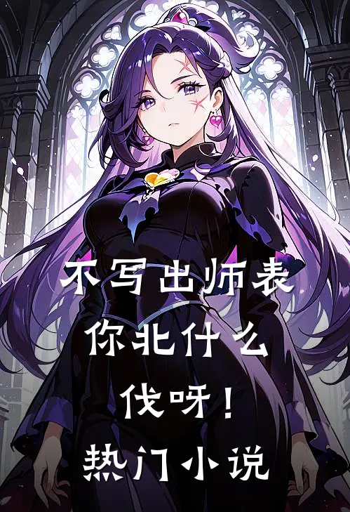 不写出师表，你北什么伐呀！热门小说
