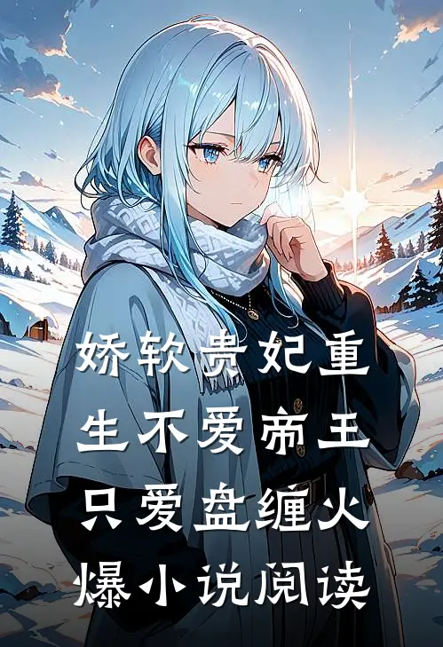 娇软贵妃重生不爱帝王只爱盘缠火爆小说阅读