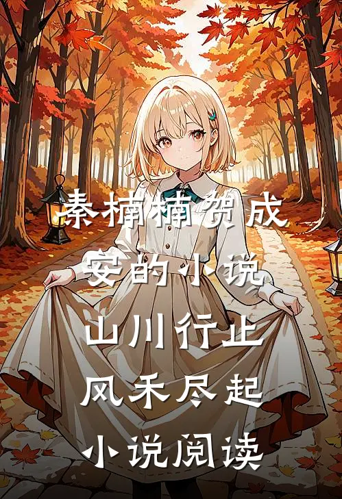 秦楠楠贺成安的小说山川行止，风禾尽起小说阅读