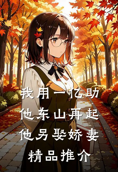 我用一亿助他东山再起，他另娶娇妻精品推介