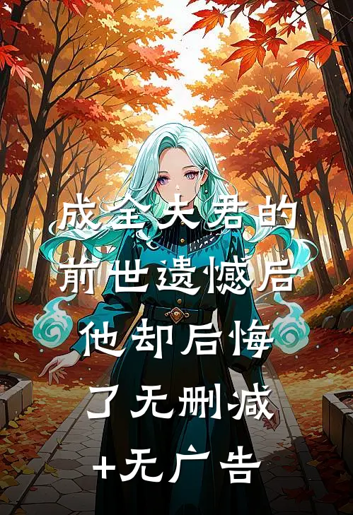 成全夫君的前世遗憾后，他却后悔了无删减+无广告