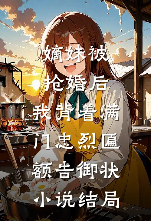 嫡妹被抢婚后，我背着满门忠烈匾额告御状小说结局