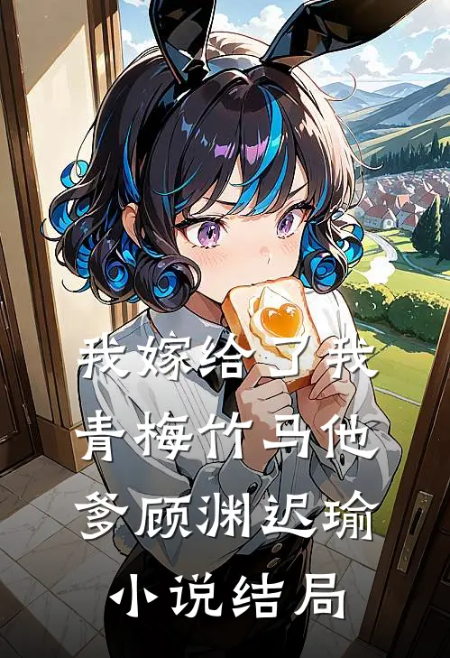 我嫁给了我青梅竹马他爹顾渊迟瑜小说结局