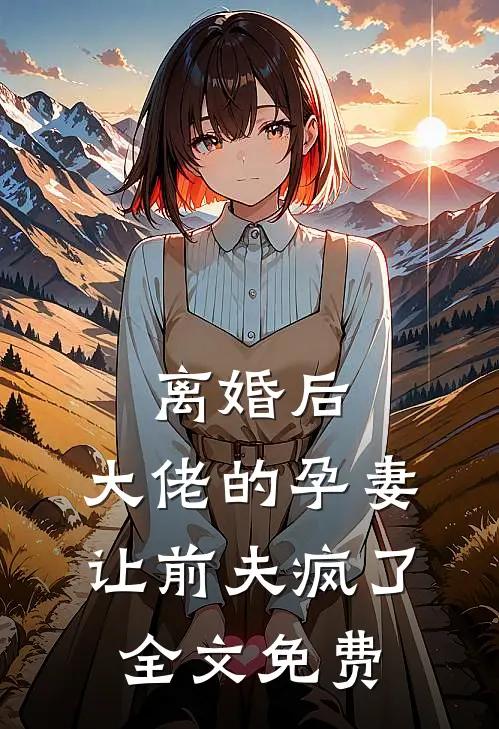 离婚后，大佬的孕妻让前夫疯了全文免费