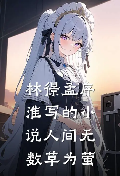 林憬孟序淮写的小说人间无数草为萤