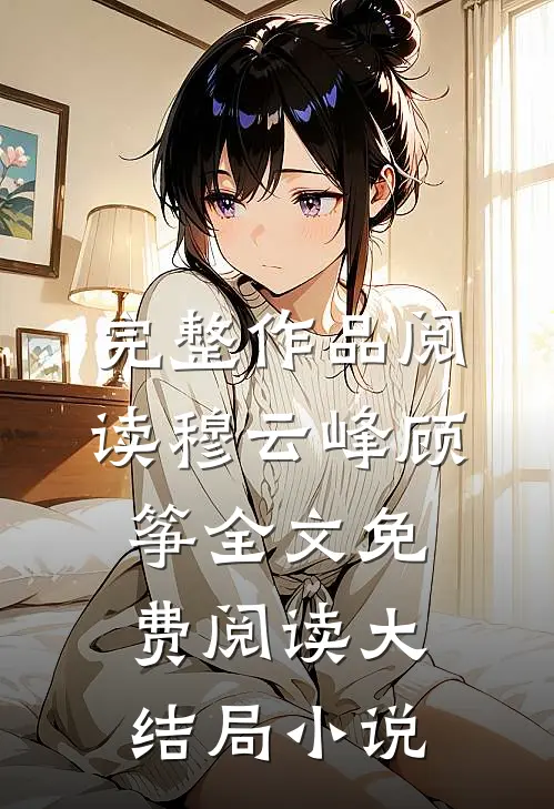 完整作品阅读穆云峰顾筝全文免费阅读大结局小说