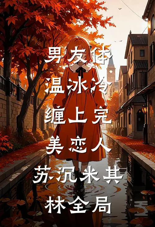 男友体温冰冷，缠上完美恋人。苏沉米其林全局