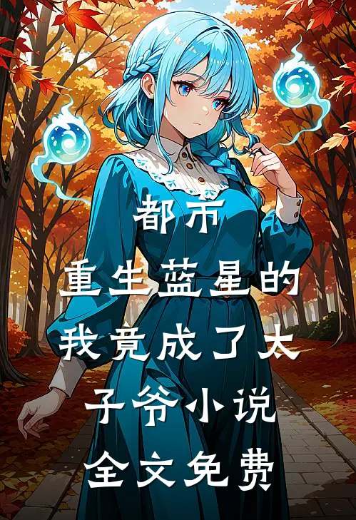 都市：重生蓝星的我竟成了太子爷小说全文免费