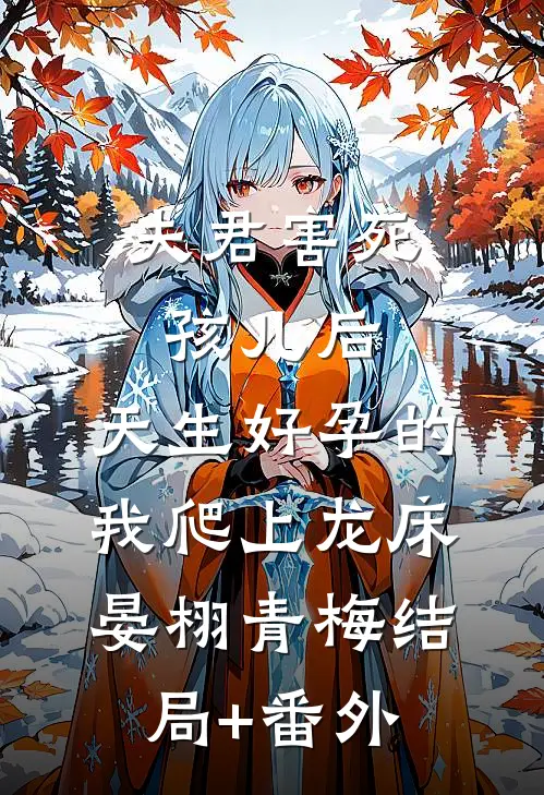夫君害死孩儿后，天生好孕的我爬上龙床晏栩青梅结局+番外