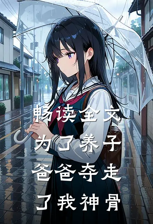 畅读全文为了养子，爸爸夺走了我神骨