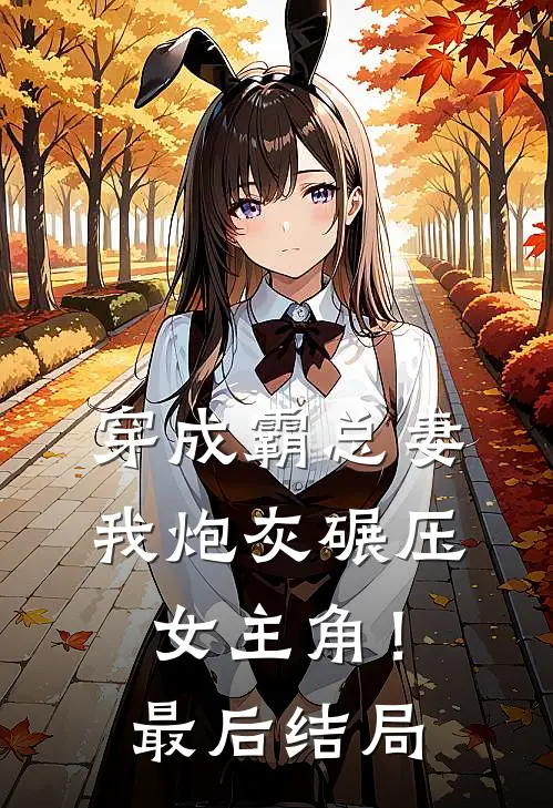 穿成霸总妻，我炮灰碾压女主角！最后结局