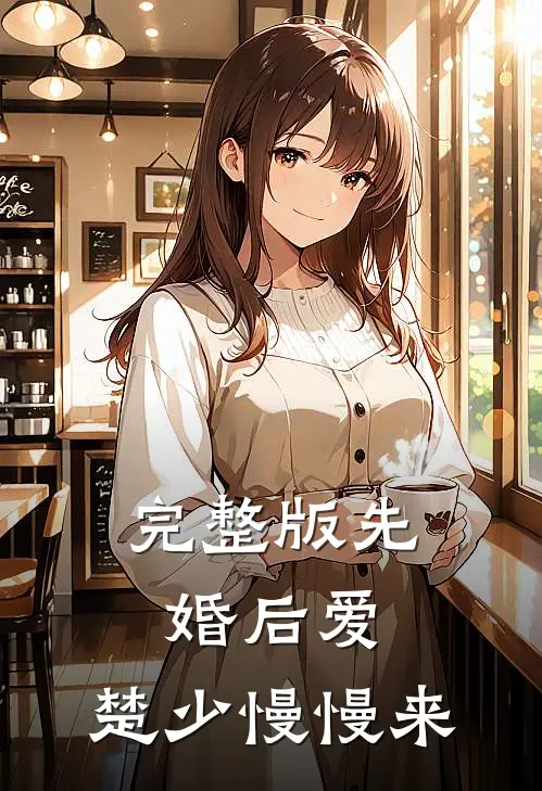 完整版先婚后爱，楚少慢慢来