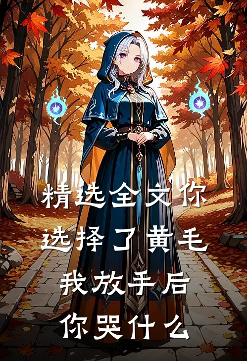 精选全文你选择了黄毛我放手后你哭什么