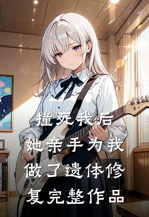 撞死我后，她亲手为我做了遗体修复完整作品