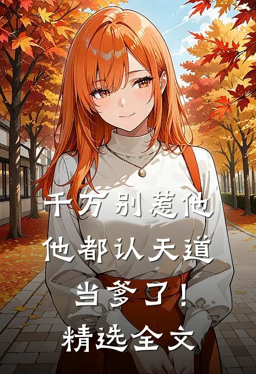 千万别惹他，他都认天道当爹了！精选全文