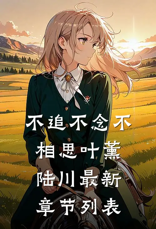 不追不念不相思叶薰陆川最新章节列表
