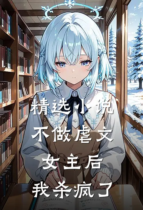 精选小说不做虐文女主后，我杀疯了