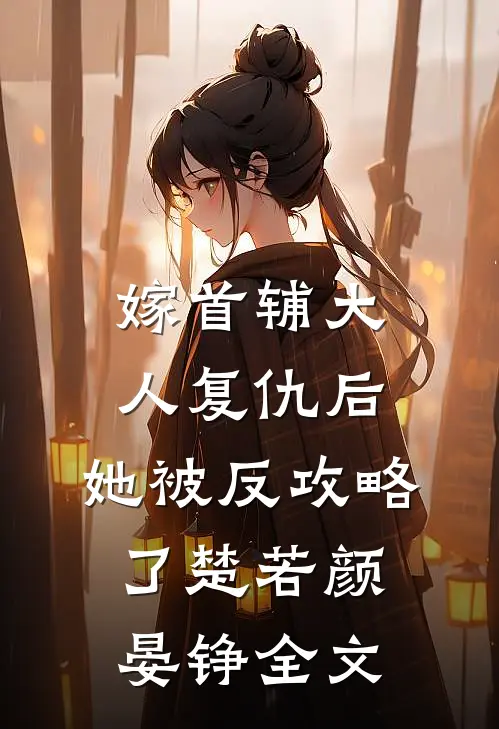 嫁首辅大人复仇后，她被反攻略了楚若颜晏铮全文