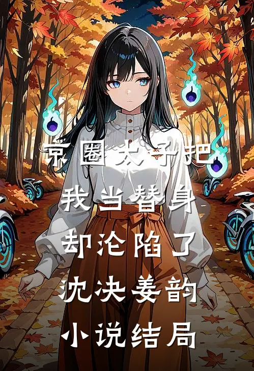 京圈太子把我当替身，却沦陷了沈决姜韵小说结局