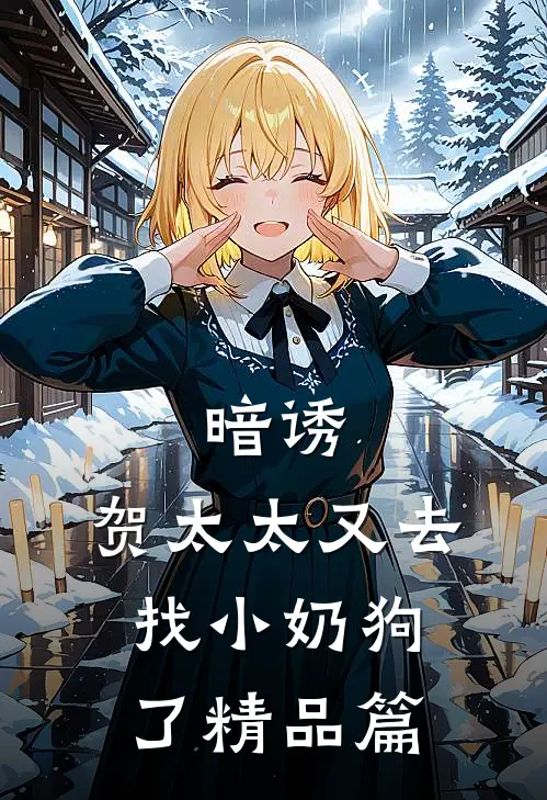 暗诱：贺太太又去找小奶狗了精品篇