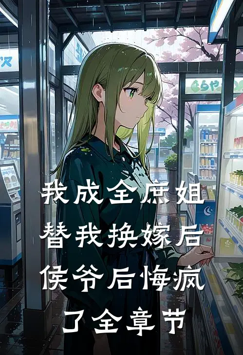 我成全庶姐替我换嫁后，侯爷后悔疯了全章节