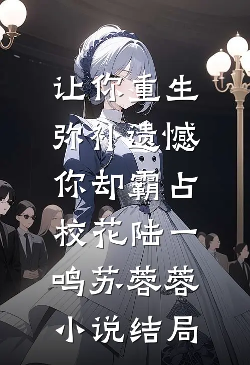 让你重生弥补遗憾，你却霸占校花陆一鸣苏蓉蓉小说结局