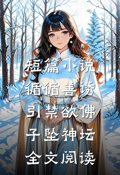 短篇小说循循善诱,引禁欲佛子坠神坛全文阅读