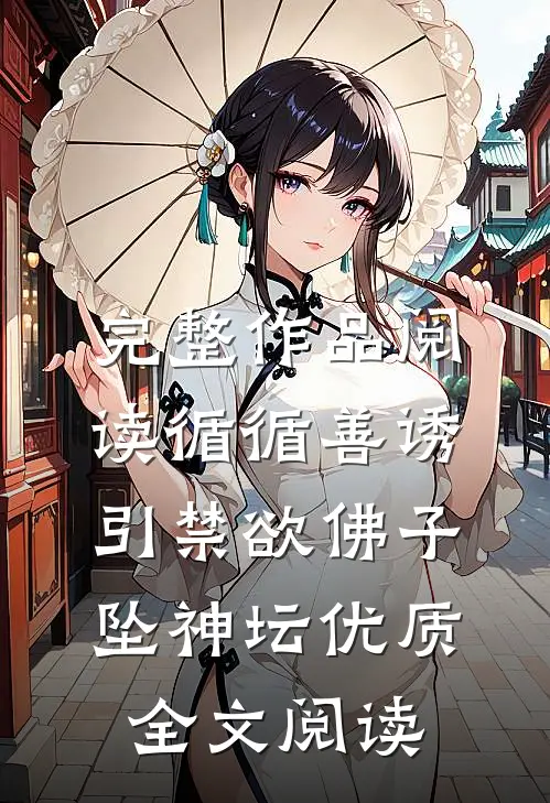 完整作品阅读循循善诱,引禁欲佛子坠神坛优质全文阅读