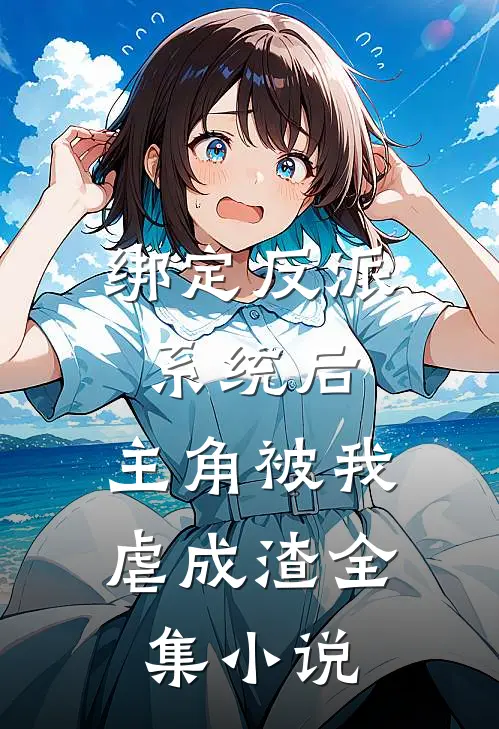 绑定反派系统后，主角被我虐成渣全集小说