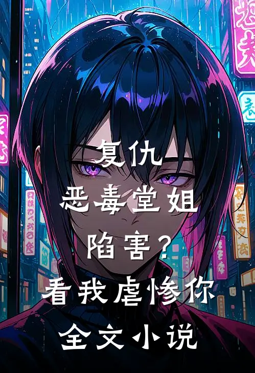 复仇：恶毒堂姐陷害？看我虐惨你全文小说