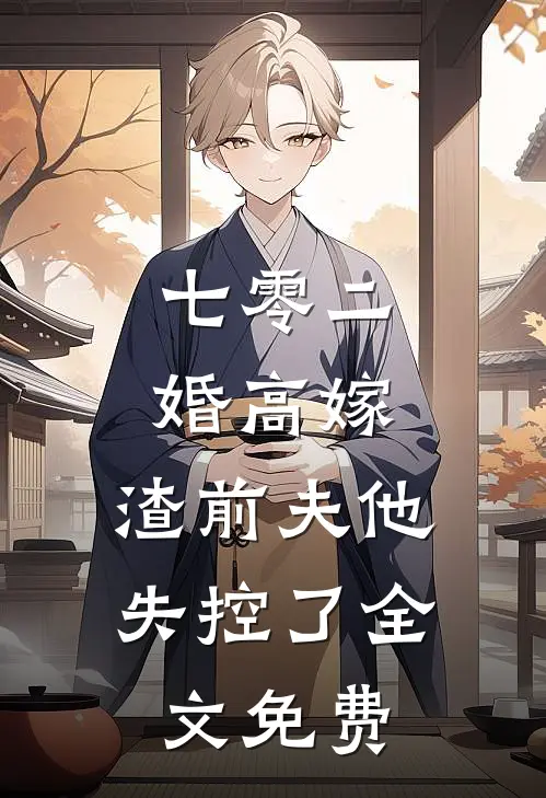 七零二婚高嫁，渣前夫他失控了全文免费