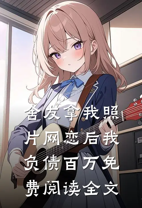 舍友拿我照片网恋后我负债百万免费阅读全文