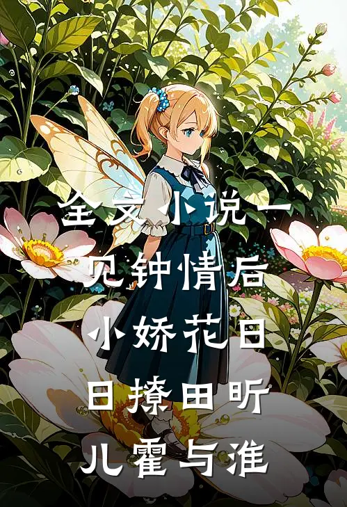 全文小说一见钟情后，小娇花日日撩田昕儿霍与淮