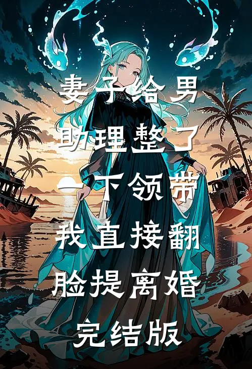 妻子给男助理整了一下领带，我直接翻脸提离婚完结版