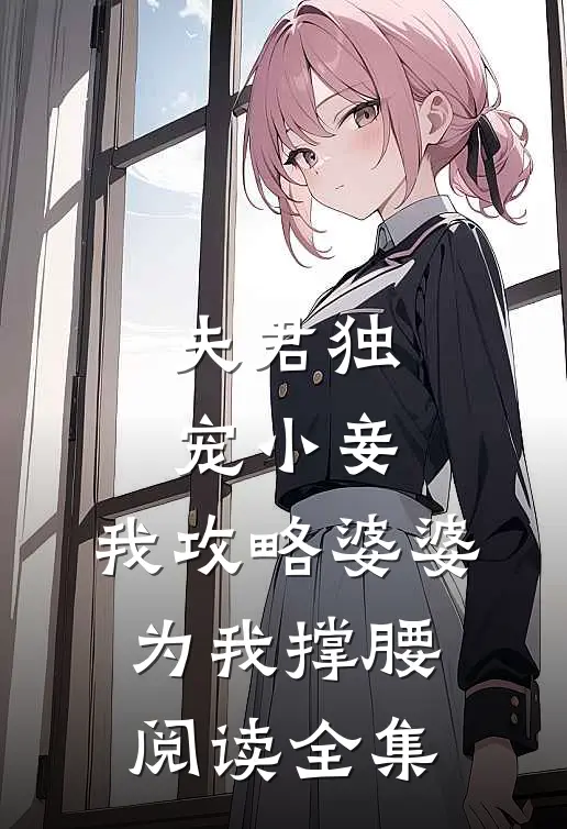 夫君独宠小妾，我攻略婆婆为我撑腰阅读全集