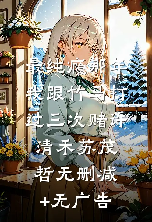 最纯瘾那年，我跟竹马打过三次赌许清禾苏茂哲无删减+无广告