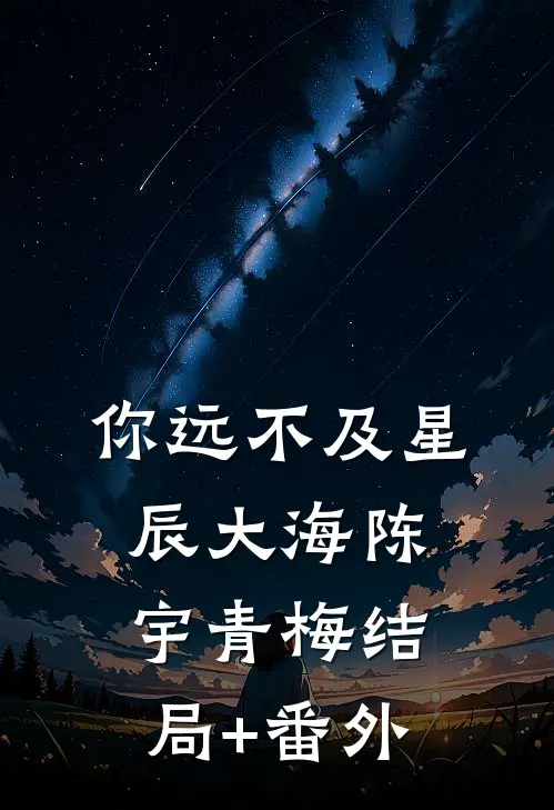 你远不及星辰大海陈宇青梅结局+番外