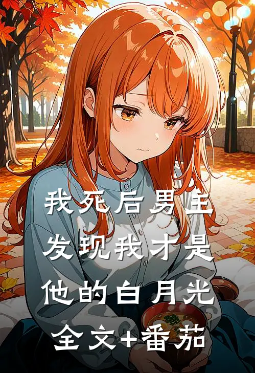 我死后男主发现我才是他的白月光全文+番茄