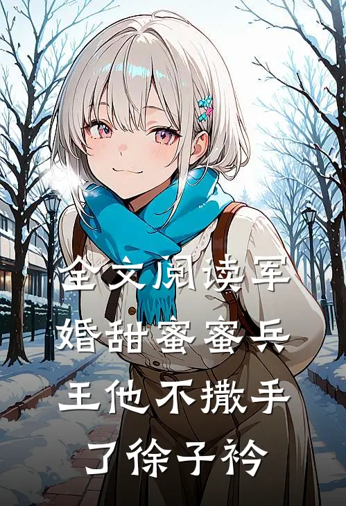 全文阅读军婚甜蜜蜜兵王他不撒手了徐子衿