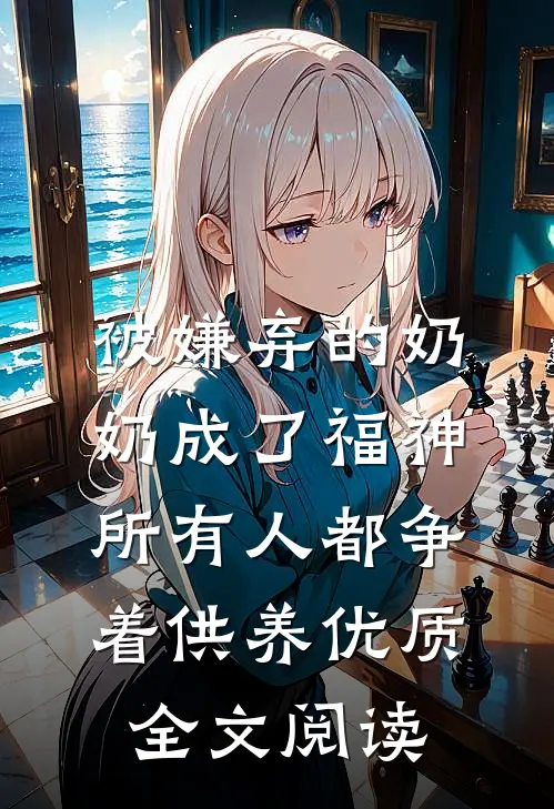 被嫌弃的奶奶成了福神，所有人都争着供养优质全文阅读