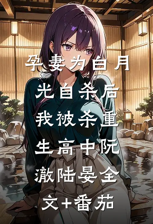 孕妻为白月光自杀后我被杀重生高中阮澈陆晏全文+番茄