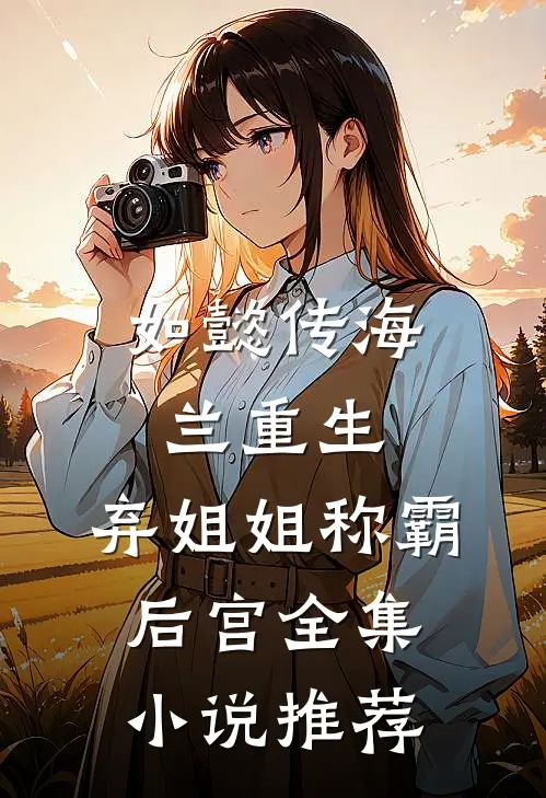 如懿传海兰重生弃姐姐称霸后宫全集推荐