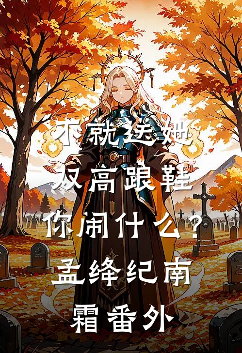 不就送她双高跟鞋，你闹什么？孟绛纪南霜 番外