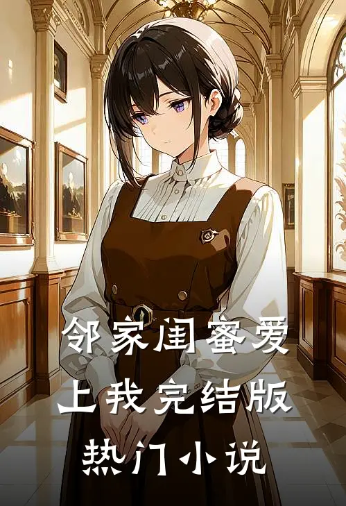邻家闺蜜爱上我完结版热门小说