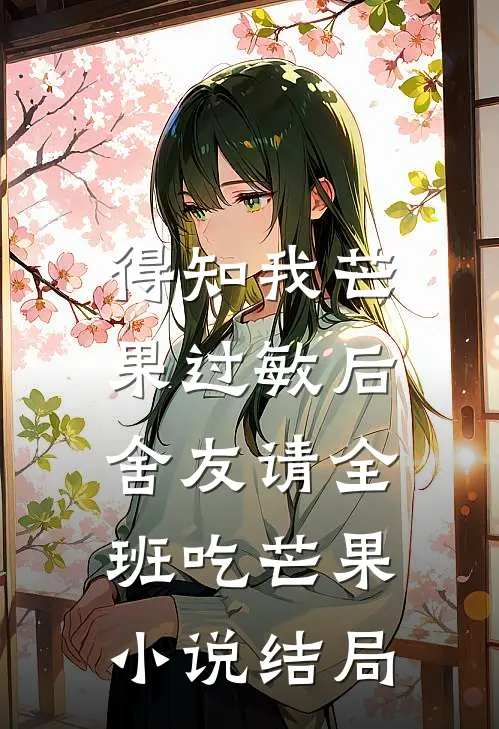 得知我芒果过敏后，舍友请全班吃芒果小说结局