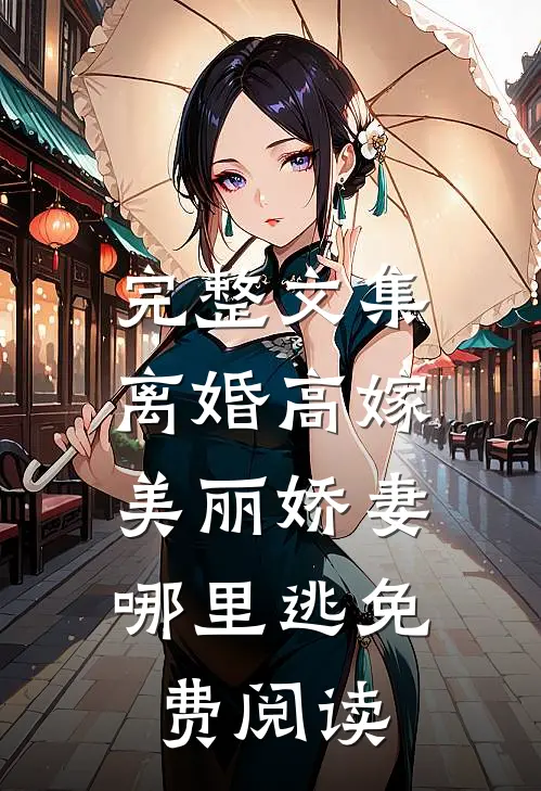 完整文集离婚高嫁:美丽娇妻哪里逃免费阅读