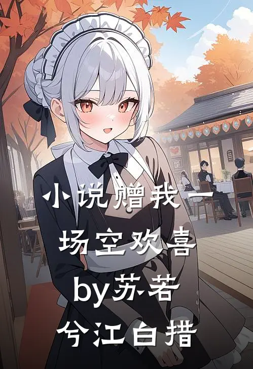 小说赠我一场空欢喜by苏若兮江白措