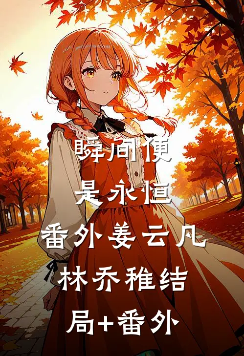 瞬间便是永恒： 番外姜云凡林乔稚结局+番外