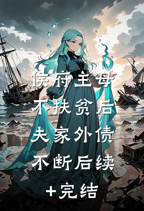 侯府主母不扶贫后，夫家外债不断后续+完结